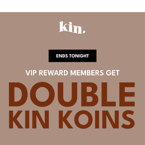 Double KIN Rewards Ends Tonight ⌛