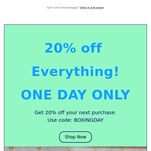 20% off Everything! 
ONE DAY ONLY