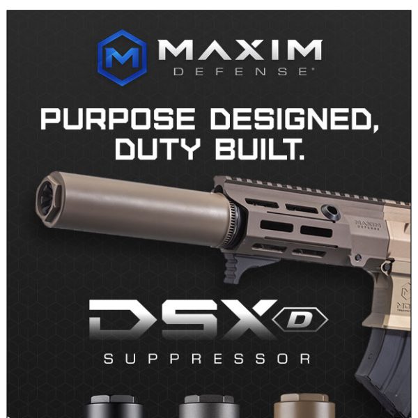 Built for the world’s most rigorous demands. Meet the Maxim DSX Suppressor.