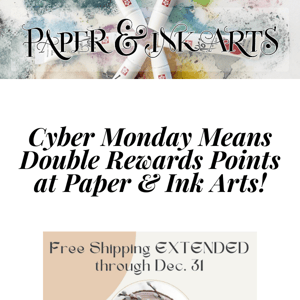 Cyber Monday Means Double Rewards Points at Paper & Ink Arts! 🎉