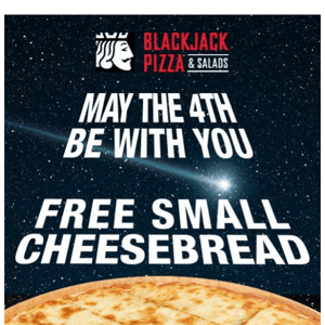 Blackjack Pizza will always be with you! Enjoy a Free CheeseBread!