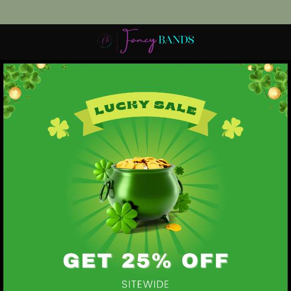 ☘️ It's Your LUCKY DAY: Get 25% Off EVERYTHING!