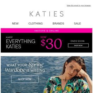 Lucky you! Almost Everything Katies NOW $30*