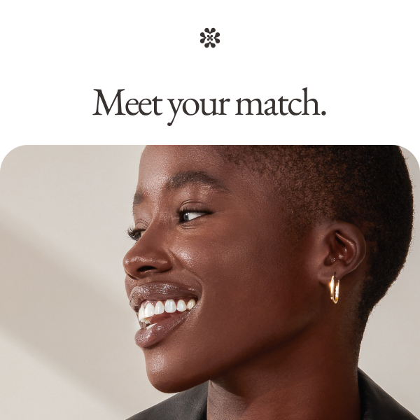 Meet your match.