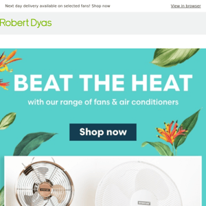Beat the heat with our range of fans