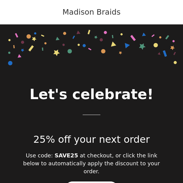Happy New Year! 25% off your next order