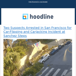 Two Suspects Arrested in San Francisco for Car-Flipping and Carjacking Incident at Sanchez Steps & More from Hoodline - 07/26/2023