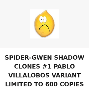 SPIDER-GWEN SHADOW CLONES #1 PABLO VILLALOBOS VARIANT LIMIETD TO 600 COPIES WITH NUMBERED COA