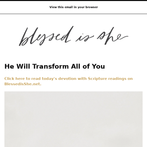 Today's Devotion: He Will Transform All of You