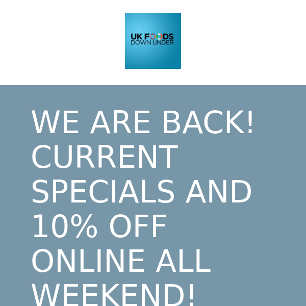 WE ARE BACK! CURRENT SPECIALS AND 10% OFF ONLINE ALL WEEKEND!