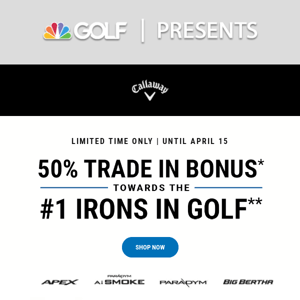 50% Trade-In-Bonus Towards Callaway Irons.