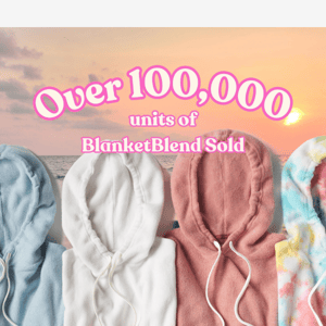 Over 100,000 BlanketBlend Items Sold 👀