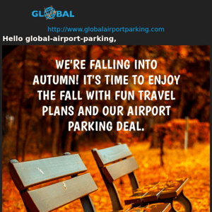 Hello Global Airport Parking,        Ready to 'fall' into savings?