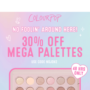 No joke: 30% off all mega palettes! 😀