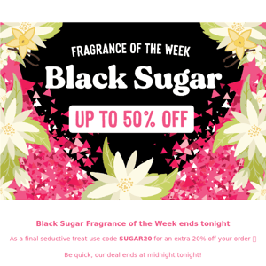Last chance for Black Sugar deals!