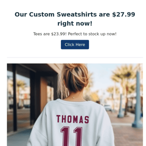 Custom Sweatshirts at $27.99 right now!!