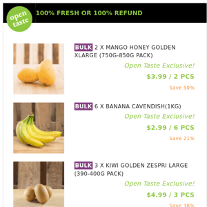 2 X MANGO HONEY GOLDEN XLARGE (750G-850G PACK) ($3.99 / 2 PCS), 6 X BANANA CAVENDISH(1KG) and many more!