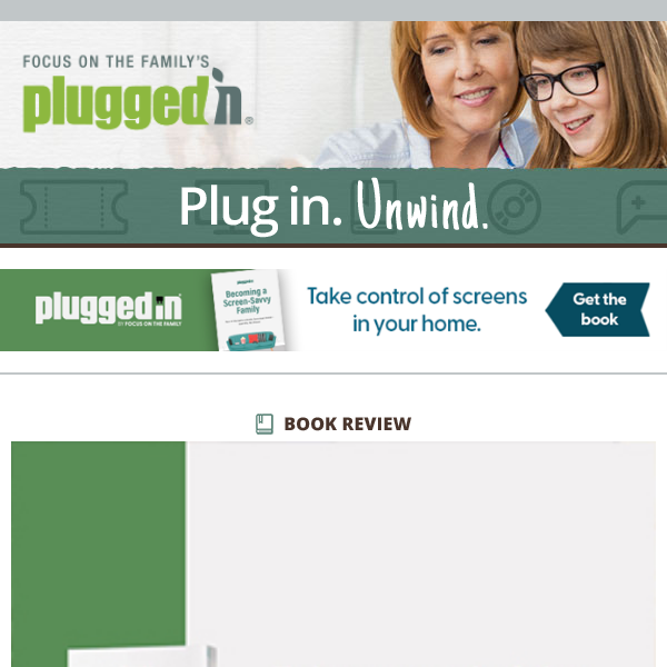 Plugged In’s New Book: ‘Becoming a Screen-Savvy Family’