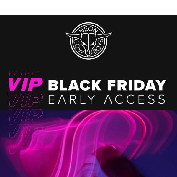 You got VIP Black Friday EARLY ACCESS! 🤠