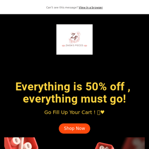 
Everything is 50% off , everything must go!