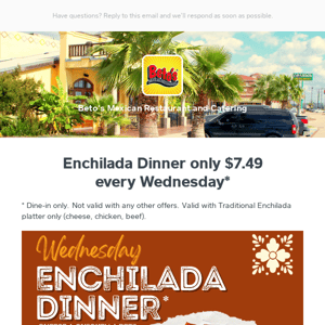 Inflation? $7.49 Enchilada Dinner every Wednesday