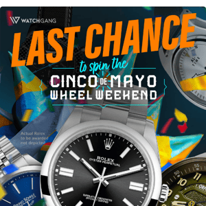 Final hours of Watch Gang's Cinco de Mayo Wheel Weekend! Spin for your last chance at a Rolex!