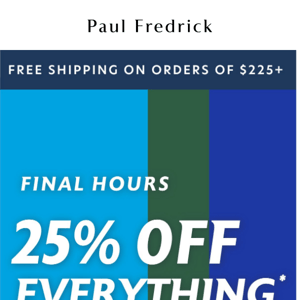Final Hours: 25% off everything.