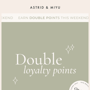 DOUBLE loyalty points on every order