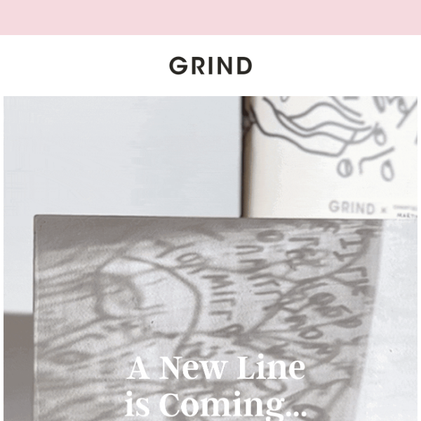 Coming soon: Grind x _________.