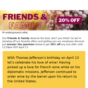 Friends & Family Continues with 20% Off!