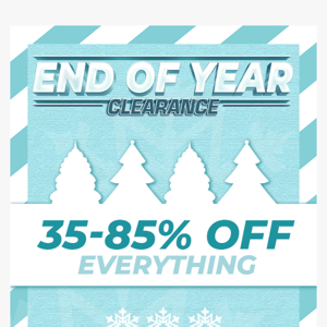 End of Year Clearance | 35-85% Off Everything!