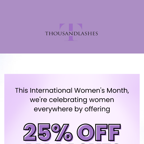 Celebrate women with 25% OFF 💃