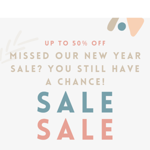 MISSED OUR NEW YEAR SALE?