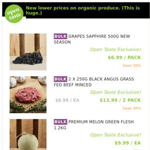 GRAPES SAPPHIRE 500G NEW SEASON ($6.99 / PACK), 2 X 250G BLACK ANGUS GRASS FED BEEF MINCED and many more!
