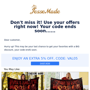 Don't miss it! Use your offers right now! Your code ends soon......