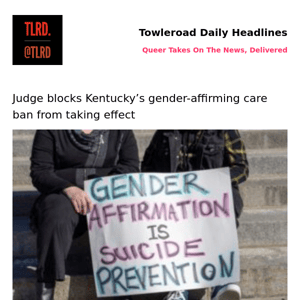 👥 Judge blocks Kentucky’s gender-affirming care ban from taking effect | Towleroad Gay News | 2023-07-03