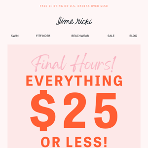 🚨 FINAL HOURS: EVERYTHING $25 OR LESS🚨
