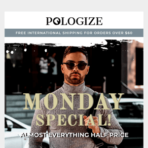 Monday Special! Almost Everything Half Price