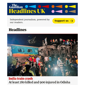 The Guardian Headlines: India train crash: at least 280 killed and 900 injured in Odisha state