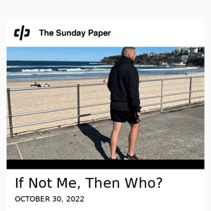 The Sunday Paper: If Not Me, Then Who?