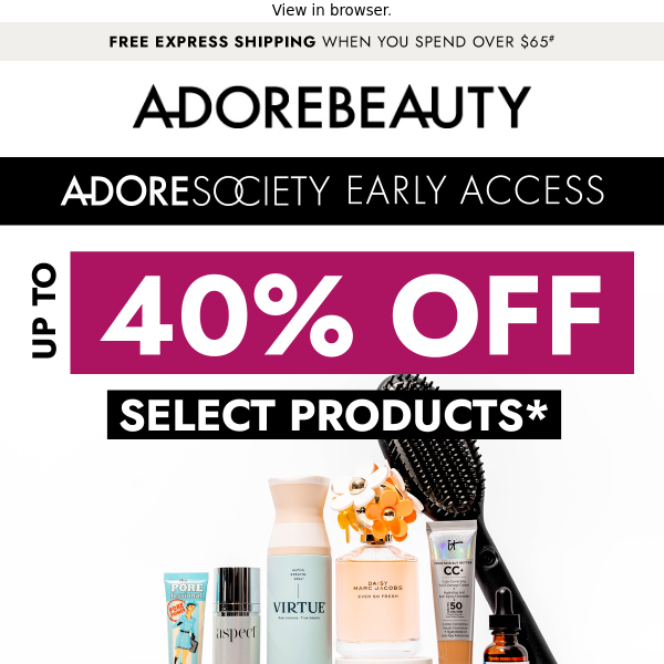 Want early access to 40% off select products?*