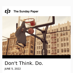 The Sunday Paper: Don't Think. Do.