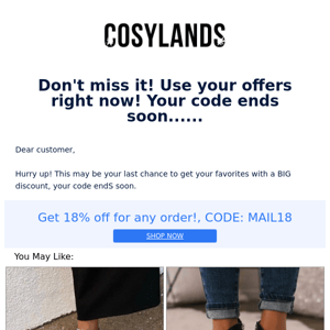 Don't miss it! Use your offers right now! Your code ends soon......