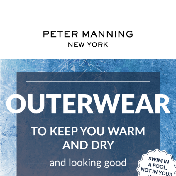 OUTERWEAR to keep you warm and dry (and looking good)