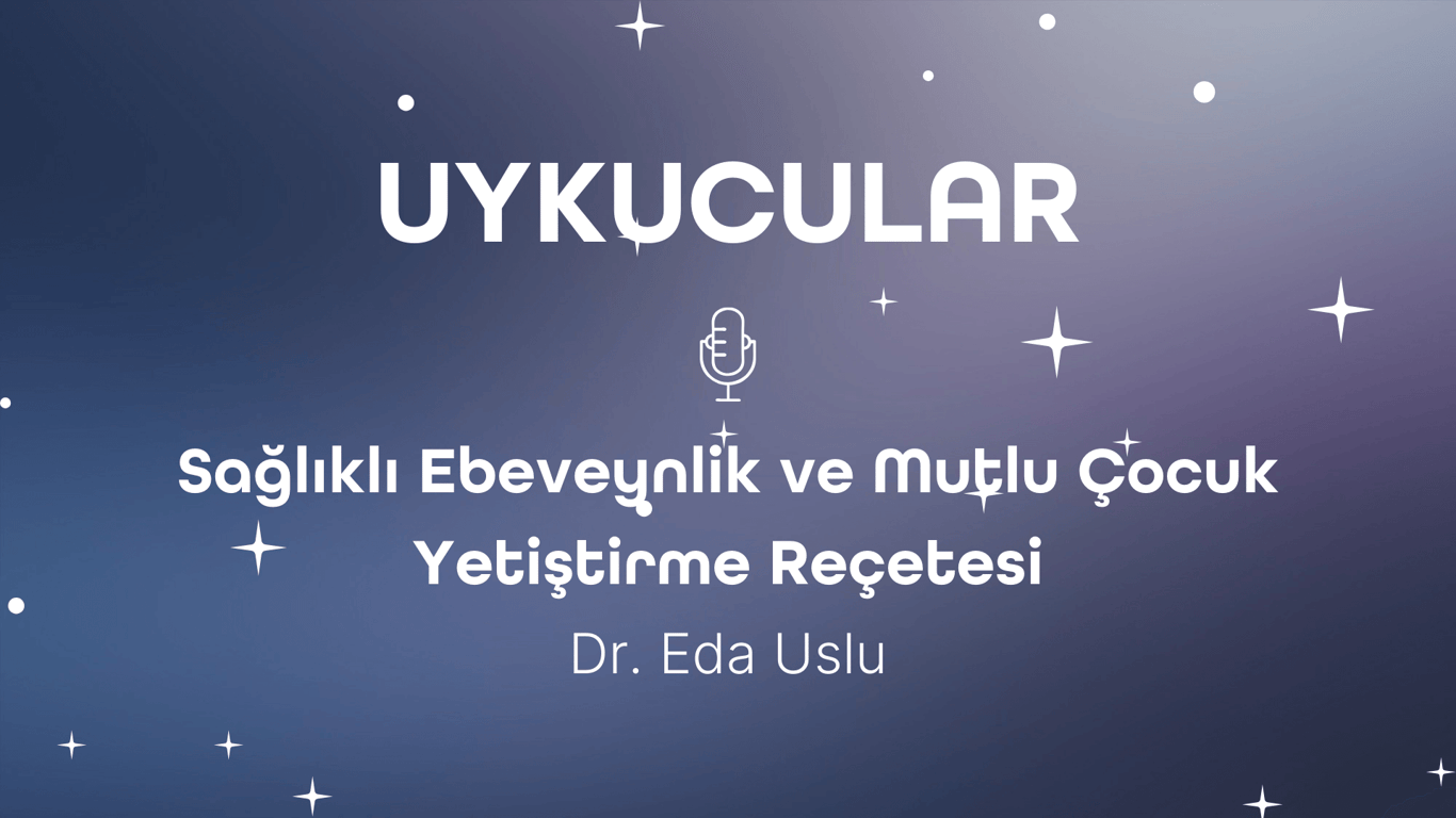 Sağlıklı Ebeveynlik ve Mutlu Çocuk Yetiştirme Reçetesi w/Dr. Eda Uslu