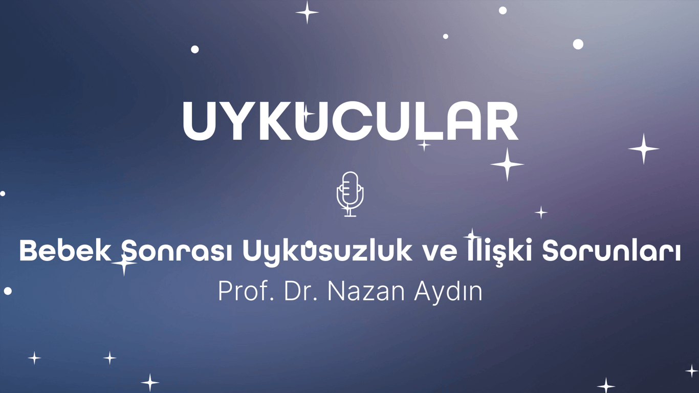 Bebek Sonrası Uykusuzluk ve İlişki Sorunları w/Prof. Dr. Nazan Aydın