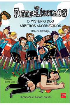 Os Futebolíssimos - O Mistério dos Árbitros Adormecidos de Roberto Santiago pela Sm (2017)
