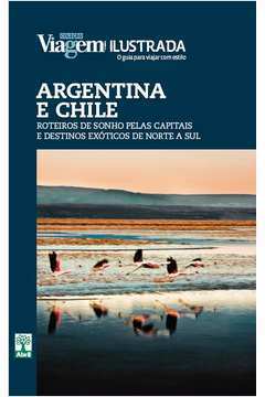 Livro Turismo Argentina e Chile Roteiros de Sonho Pelas Capitais e Destinos Exóticos de Norte a Sul Coleção Viagem Ilustrada de Rosana Zakabi (coord.) pela Abril (2011)