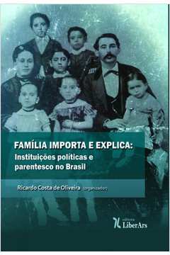 Livro Ciência Política Família Importa e Explica: Instituições Políticas e Parentesco no Brasil de Ricardo Costa de Oliveira pela LiberArs
