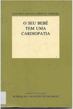 O Seu Bebê Tem uma Cardiopatia de Antonio J. Macedo / Manuel Ferreira pela Calouste Gulbenkian (1996)